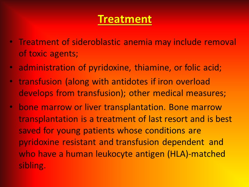 Treatment Treatment of sideroblastic anemia may include removal of toxic agents; administration of pyridoxine,